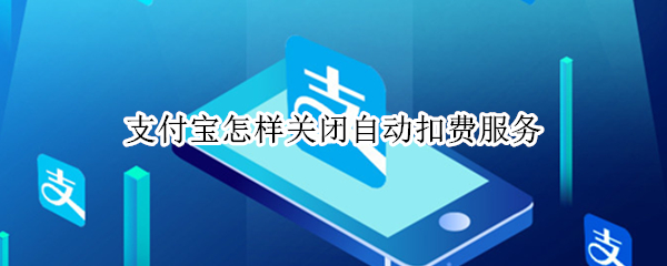 支付宝怎样关闭自动扣费服务