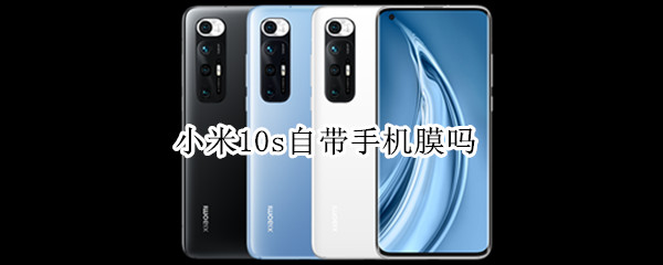小米10s自带手机膜吗
