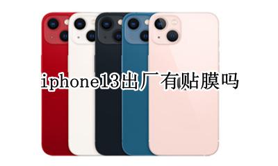 iphone13新机有膜吗 iphone13出厂有贴膜吗