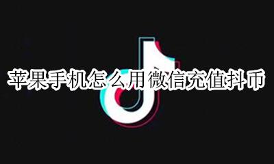 抖音怎么用微信充值抖币 苹果手机怎么用微信充值抖币