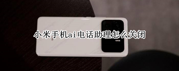 小米手机ai电话助理怎么关闭