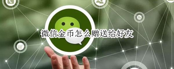 微信金币怎么赠送给好友