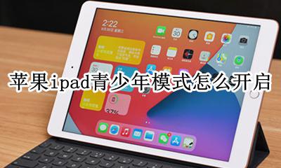苹果平板青少年模式怎么开启 苹果ipad青少年模式怎么开启