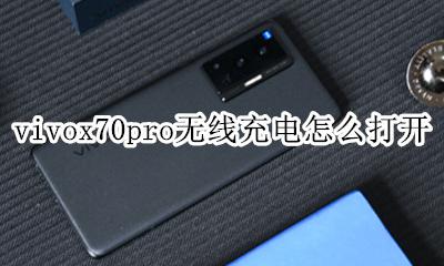 vivox70pro无线充电怎么打开 vivox70pro无线充电器怎么用