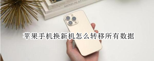 苹果手机换新机怎么转移所有数据