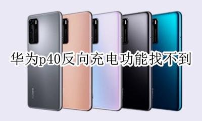华为p40开启不了反向充电 华为p40反向充电功能找不到