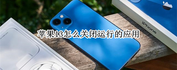 苹果13怎么关闭运行的应用