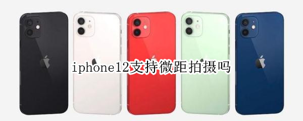 iphone12支持微距拍摄吗
