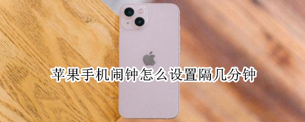 苹果手机闹钟怎么设置隔几分钟
