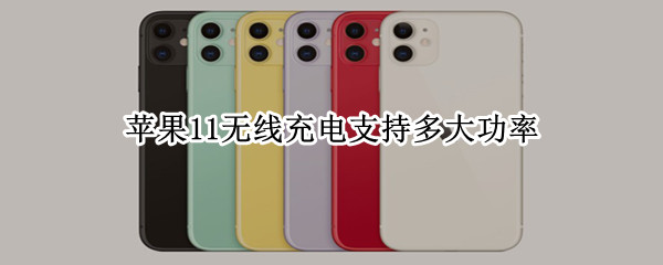 苹果11无线充电支持多大功率