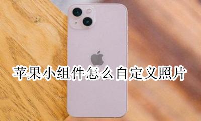 苹果小组件怎么自定义照片 小组件怎么设置自定义照片