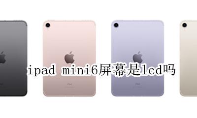 ipadair6屏幕是lcd么 ipad mini6屏幕是lcd吗