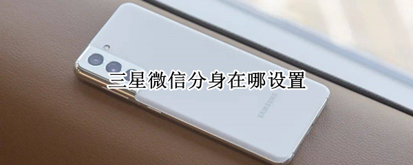 三星微信分身在哪设置