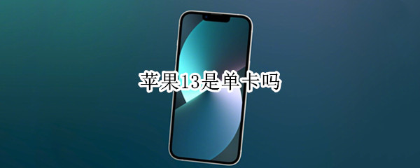 苹果13是单卡吗