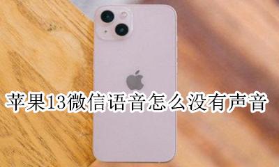 苹果13听微信语音没有声音 苹果13微信语音怎么没有声音