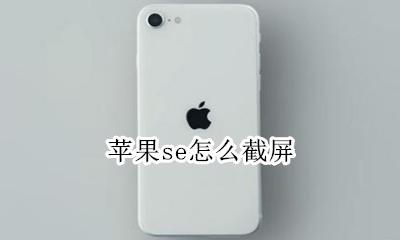 苹果se怎么截屏 苹果se手机截屏功能在哪里