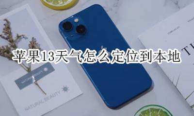 苹果13天气怎么定位到本地 苹果ios13天气怎么定位到本地
