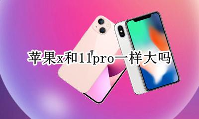 苹果x和11pro一样大吗 iphonex跟11pro一样大吗