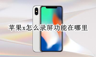 苹果x怎么录屏功能在哪里 苹果x的手机录屏功能在哪里