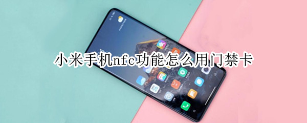 小米手机nfc功能怎么用门禁卡