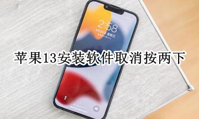 苹果13安装软件取消按两下 iphone13怎么取消按两下安装