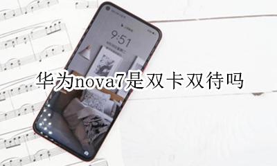 nova7是不是双卡双待 华为nova7是双卡双待吗