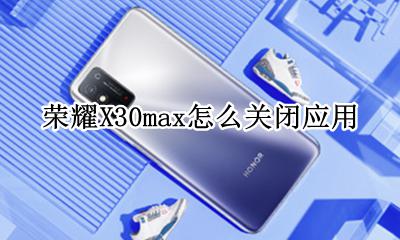 荣耀X30max怎么关闭应用 荣耀x30max怎么卸载软件