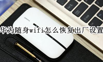 华为怎么恢复不保存的wifi 华为随身wifi怎么恢复出厂设置