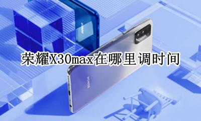 荣耀x30max时间怎么改 荣耀X30max在哪里调时间