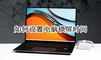 如何设置电脑锁屏时间 电脑锁屏时间在哪里设置