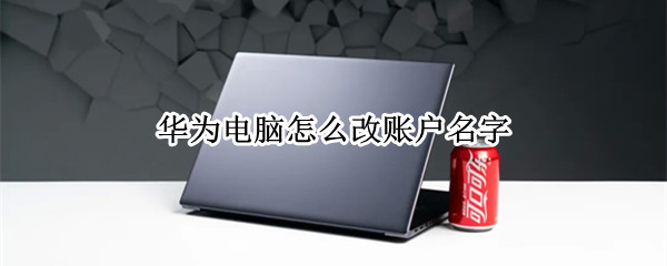 华为电脑怎么改账户名字