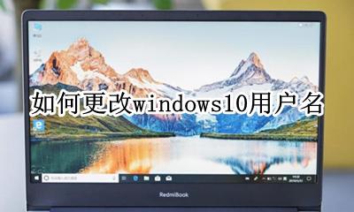 怎么改用户名windows10 如何更改windows10用户名