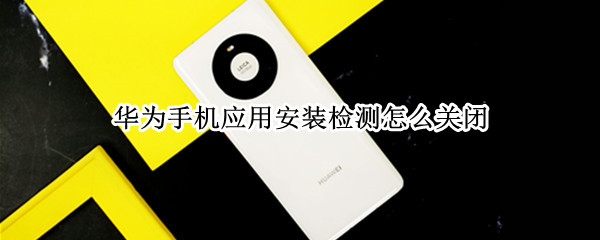 华为手机应用安装检测怎么关闭