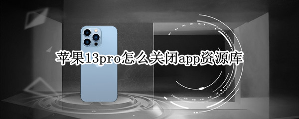 苹果13pro怎么关闭app资源库