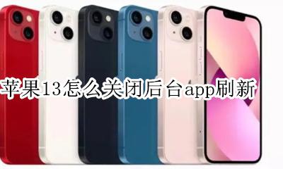 苹果13怎么关闭后台app刷新 后台app刷新在哪设置
