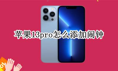 苹果13系统怎么设置闹钟 苹果13pro怎么添加闹钟