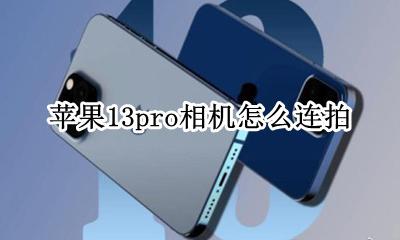 苹果13pro相机怎么连拍 苹果13promax怎么连拍