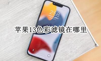 苹果13色彩滤镜在哪里 苹果13色彩滤镜需要打开吗
