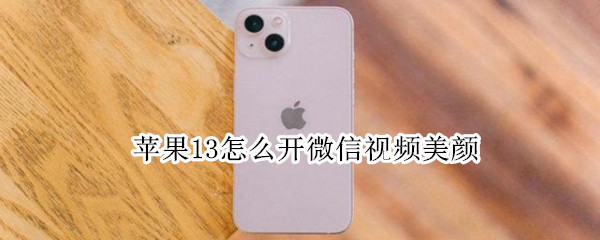 苹果13怎么开微信视频美颜