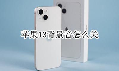 苹果13背景音乐 苹果13背景音怎么关
