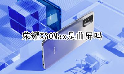 荣耀X30Max是曲屏吗 是曲面屏吗