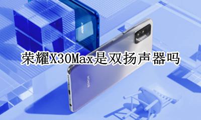 荣耀x30max扬声器 荣耀X30Max是双扬声器吗