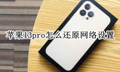 苹果13怎么还原网络设置 苹果13pro怎么还原网络设置
