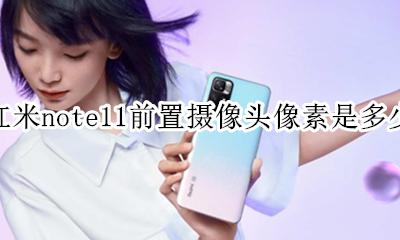 小米11前置摄像头像素多少 红米note11前置摄像头像素是多少