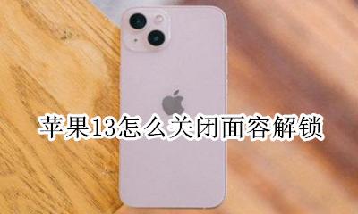 苹果13怎么关闭面容解锁 苹果13面容解锁怎么关闭