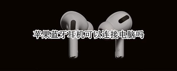 苹果蓝牙耳机可以连接电脑吗