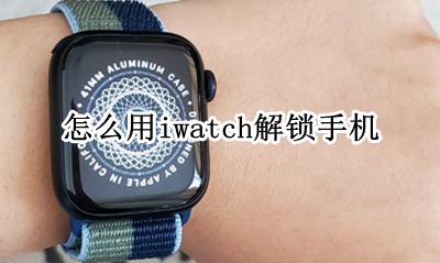 怎么用iwatch解锁手机 怎么用applewatch解锁手机