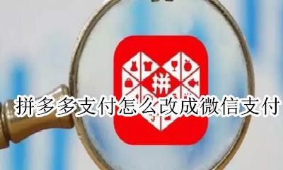 拼多多怎么换微信支付 拼多多支付怎么改成微信支付