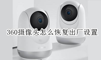 360摄像头怎么复位 360摄像头怎么恢复出厂设置