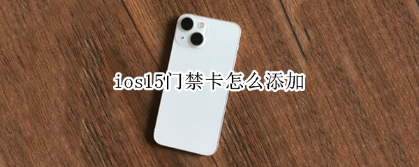 ios15门禁卡怎么添加